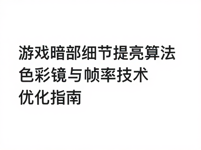 游戏暗部细节提亮算法，色彩滤镜与帧率生成技术优化指南