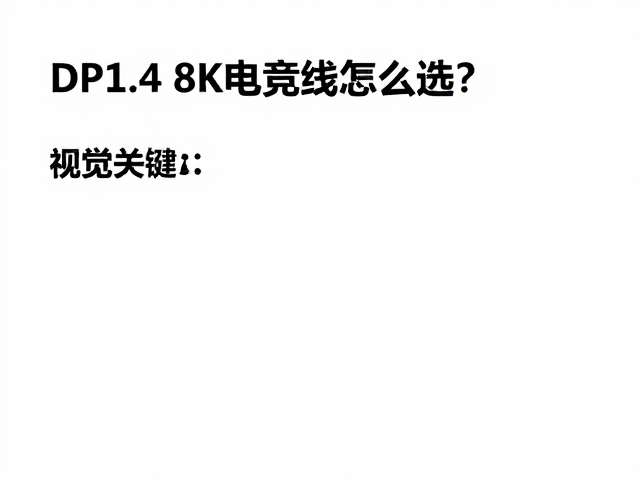DP1.4 8K电竞线怎么选?带宽匹配显卡,VESA合规避坑指南