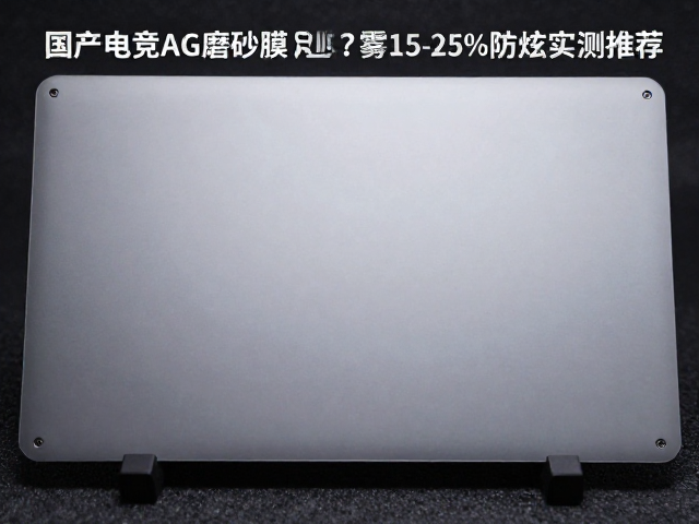 国产电竞AG磨砂膜怎么选?雾度值15%-25%防眩光实测推荐