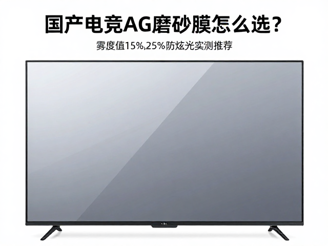 国产电竞AG磨砂膜怎么选?雾度值15%-25%防眩光实测推荐