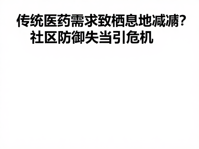传统医药需求致栖息地缩减?社区防御失当引危机