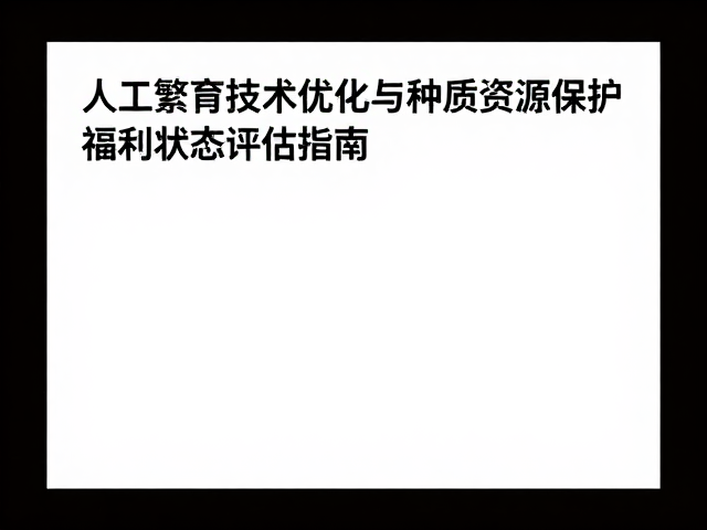 人工繁育技术优化与种质资源保护,福利状态评估指南