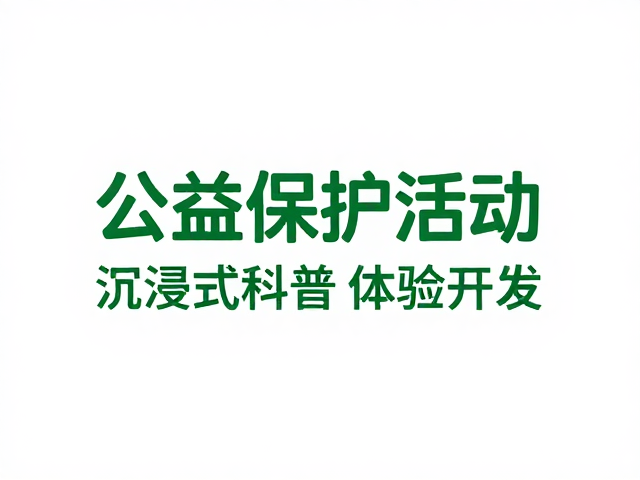 公益保护活动，沉浸式科普体验开发，全民参与倡导