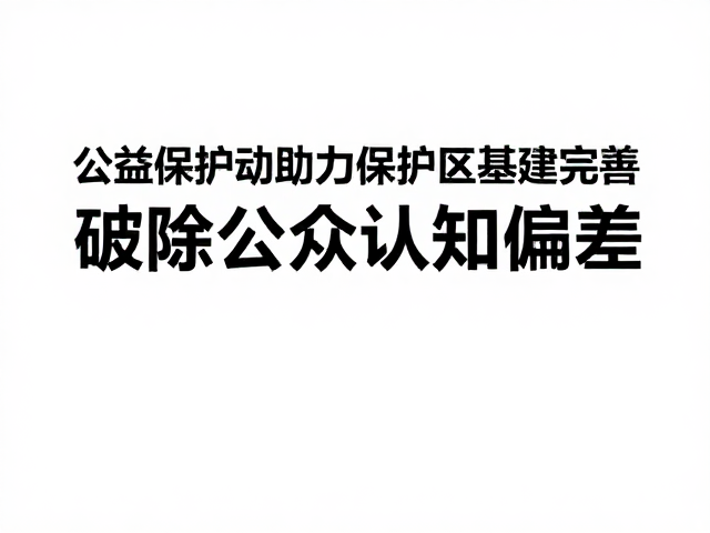 公益保护活动助力保护区基建完善,破除公众认知偏差