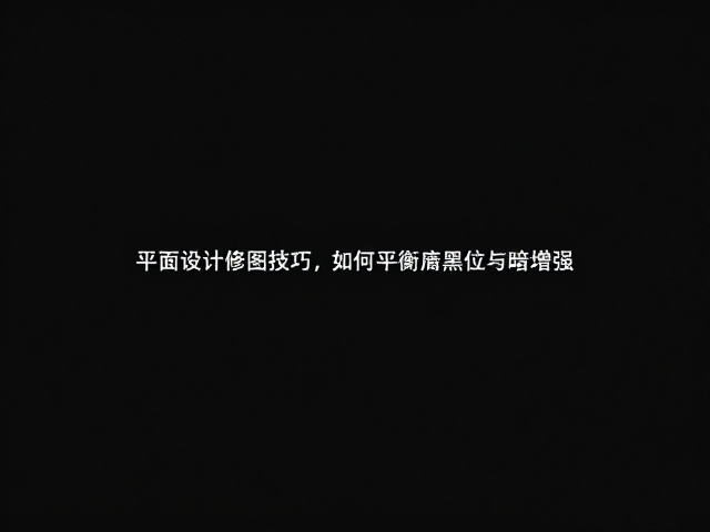 平面设计修图技巧，10bit色深下如何平衡黑位与暗部增强
