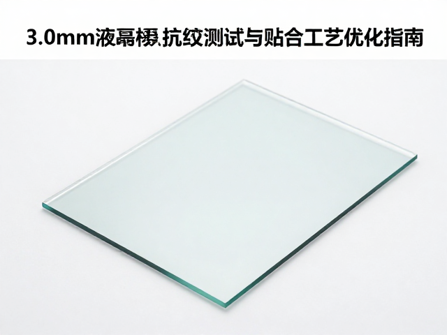 3.0mm液晶面板玻璃抗指纹测试与贴合工艺优化指南