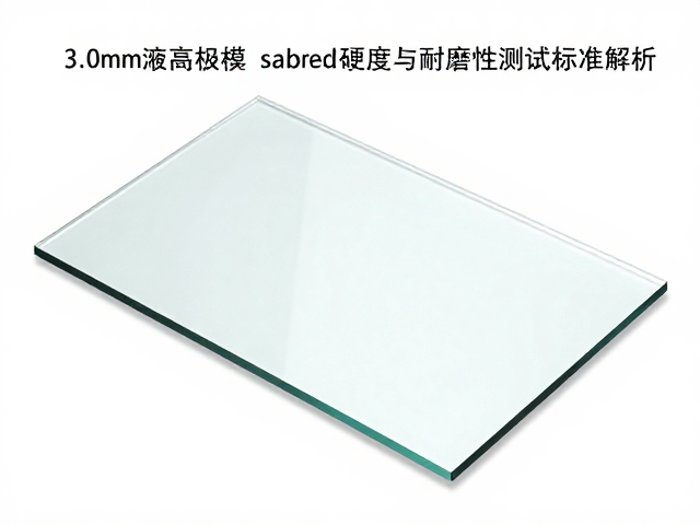 3.0mm液晶面板玻璃表面硬度与耐磨性测试标准解析
