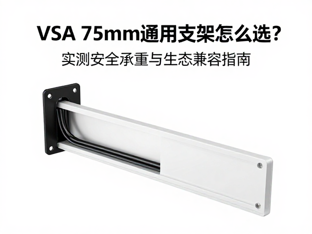 VESA 75mm通用支架怎么选？实测安全承重与生态兼容指南