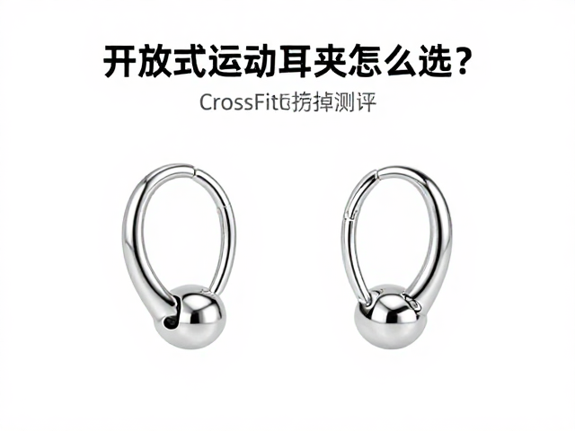 开放式运动耳夹怎么选?CrossFit防掉测评与选购指南