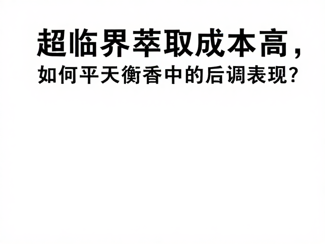 超临界萃取成本高,如何平衡香水前中后调表现?