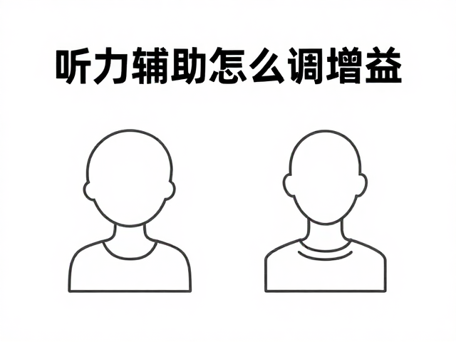 听力辅助怎么调增益？减轻孤独感全攻略