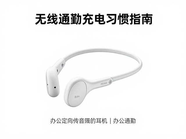 无线定向传音气传导耳机，办公通勤正确充电习惯指南