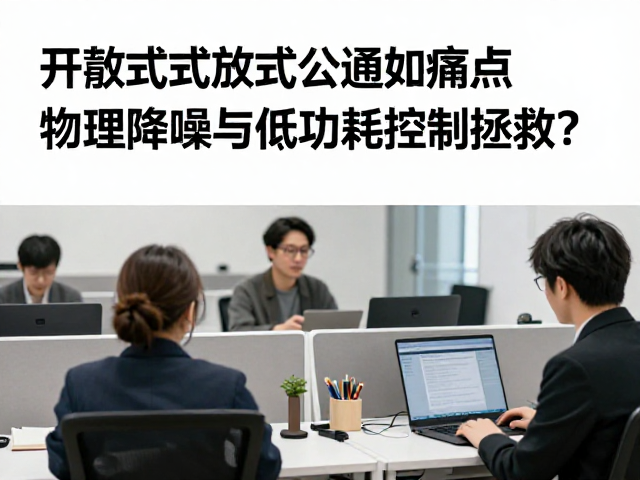 开放式办公痛点,如何被物理降噪与低功耗控制拯救?