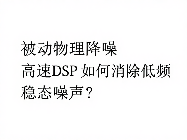 被动物理降噪，高速DSP，如何消除低频稳态噪声？