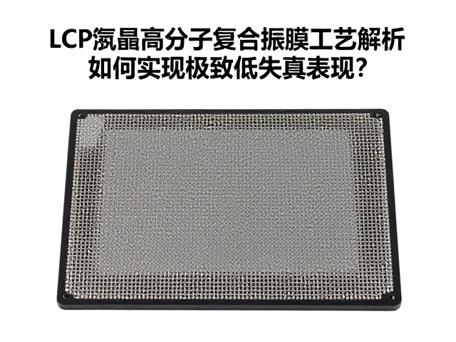 LCP液晶高分子复合振膜工艺解析，如何实现极致低失真表现？