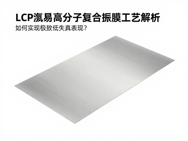 LCP液晶高分子复合振膜工艺解析，如何实现极致低失真表现？