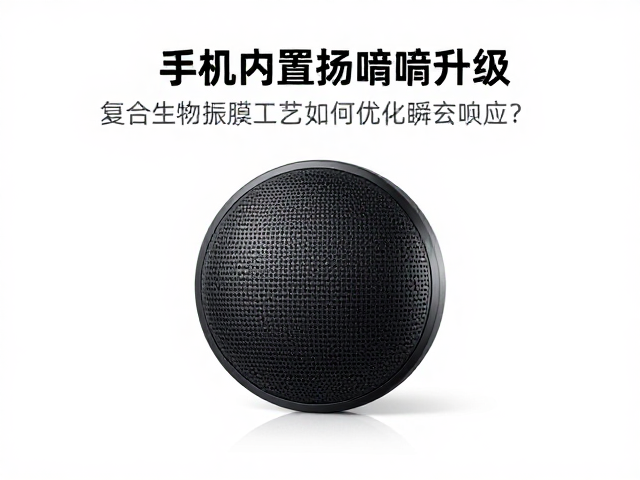 手机内置扬声器升级，复合生物振膜工艺如何优化瞬态响应？