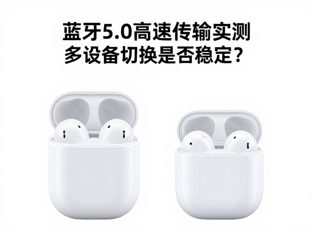 蓝牙5.0高速传输实测,多设备切换是否稳定?