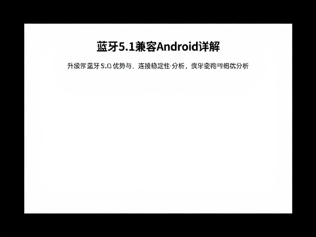 蓝牙5.1兼容Android详解，升级蓝牙5.0优势与连接稳定性分析