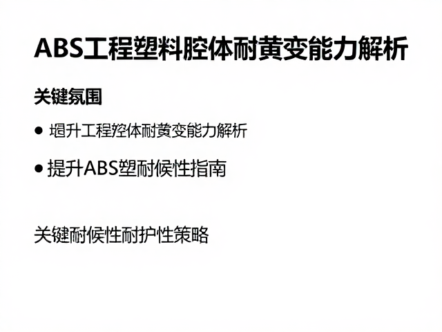 ABS工程塑料腔体耐黄变能力解析，提升ABS塑料耐候性指南