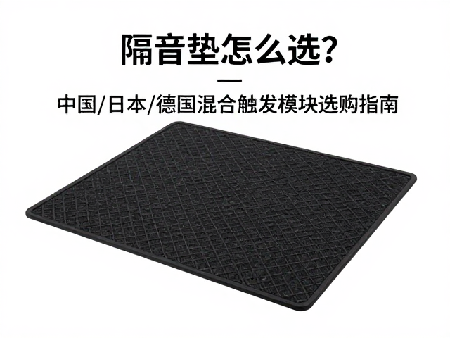 隔音垫怎么选?中国/日本/德国混合触发模块选购指南