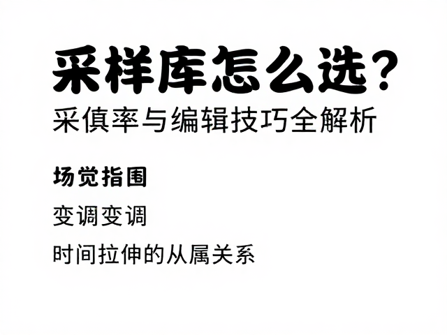 采样库怎么选?采样率与编辑技巧全解析,新手避坑指南