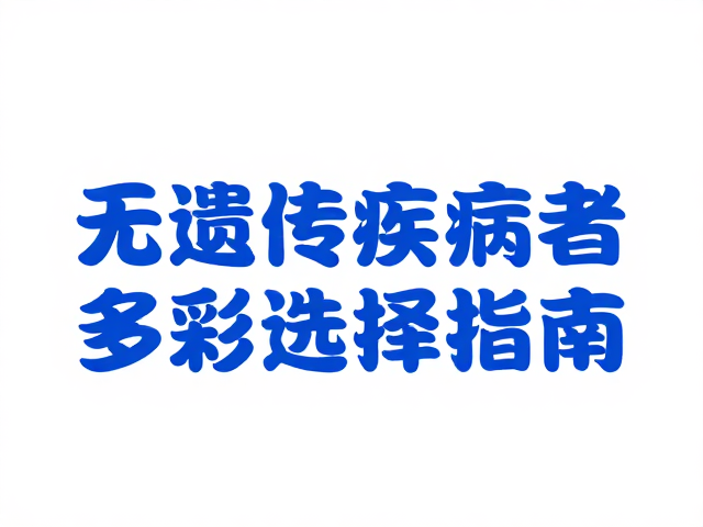 蓝色并非唯一!无遗传性疾病者的多彩选择指南