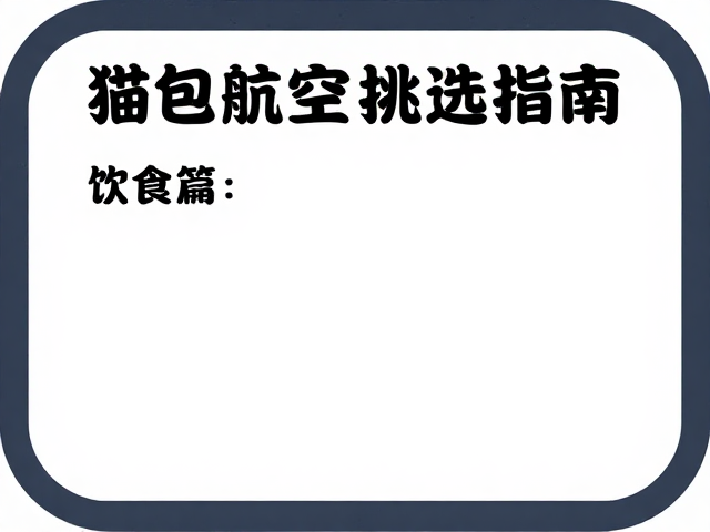 猫包航空箱挑选指南,饮食搭配与除味消毒全攻略