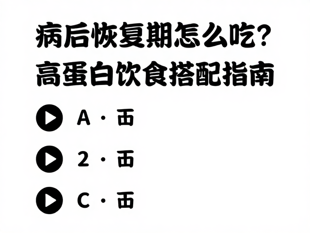 病后恢复期怎么吃?高蛋白饮食搭配指南,加速身体康复