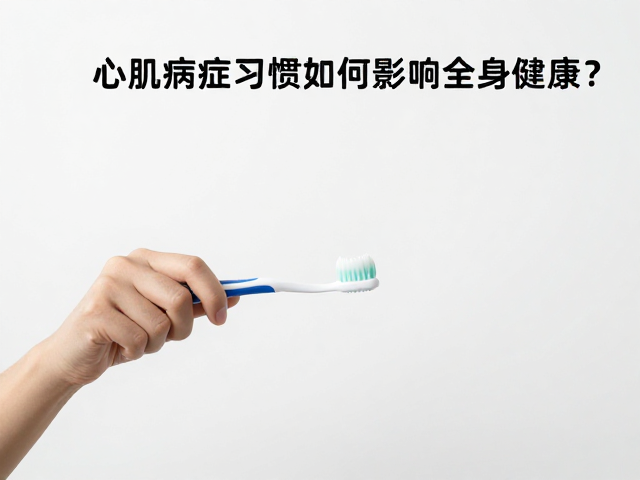 心肌病症与敏感肌护理,刷牙习惯如何影响全身健康?
