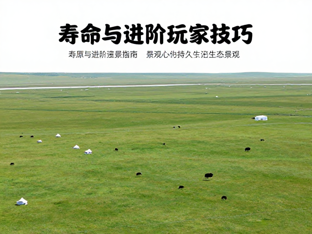 草原牧场造景指南，寿命与进阶玩家技巧，打造持久生态景观