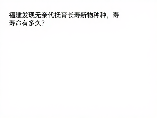 福建发现无亲代抚育长寿新物种,寿命有多久?