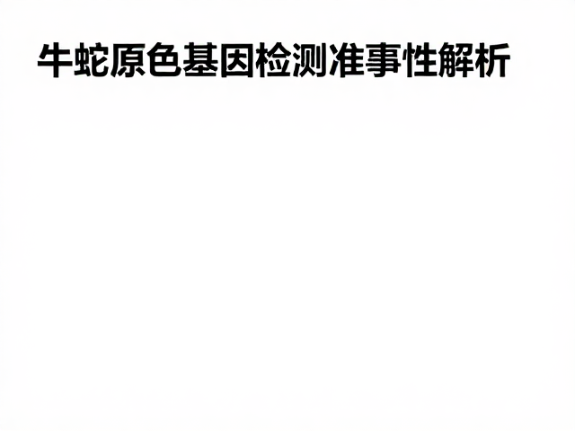 牛蛇原色基因检测准确性解析,结果可靠吗?