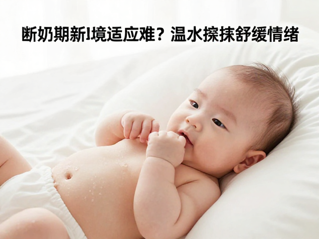宝宝断奶期新环境适应难？温水擦拭舒缓情绪，科学喂养指南