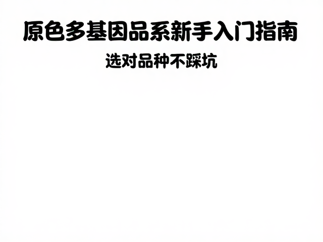 原色多基因品系新手入门指南,选对品种不踩坑