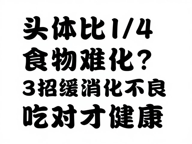 头体比1/4食物难消化?3招缓解消化不良,吃对才健康
