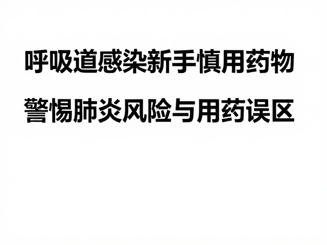 呼吸道感染新手慎用药物,警惕肺炎风险与用药误区