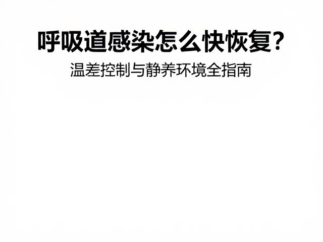 呼吸道感染怎么快恢复？温差控制与静养环境全指南