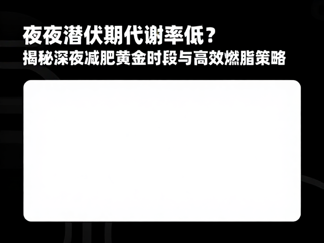 夜间潜伏期代谢率低?揭秘深夜减肥黄金时段与高效燃脂策略
