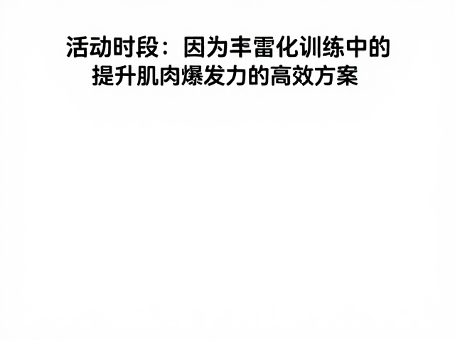 活动时段,行为丰富化训练,提升肌肉爆发力的高效方案