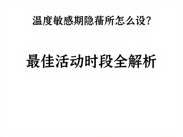 温度敏感期隐蔽所怎么设？最佳活动时段全解析