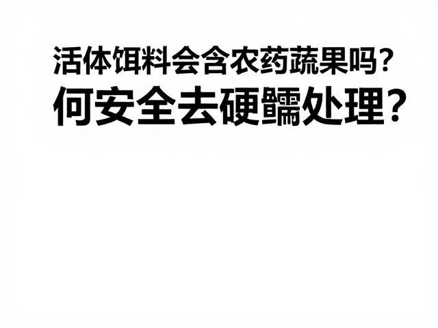 活体饵料会含农药蔬果吗?如何安全去硬颚处理?