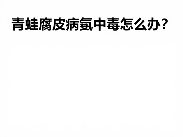 青蛙腐皮病氨中毒怎么办？隔离病蛙急救指南