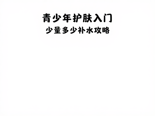 青少年护肤入门，500元内选精华，少量多次补水攻略