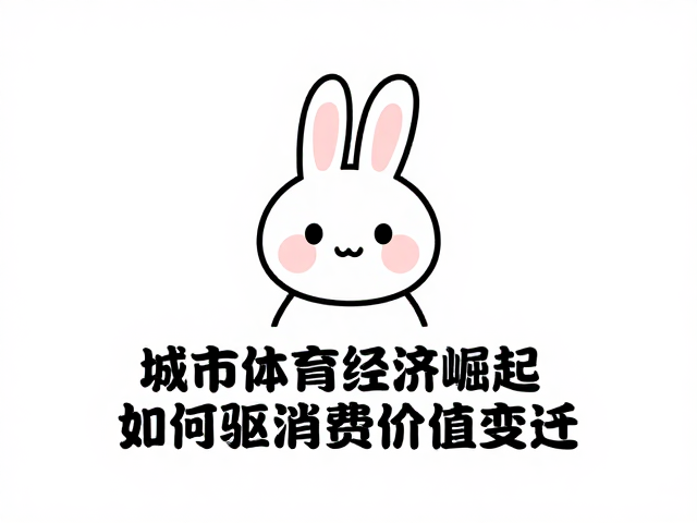 城市体育经济崛起,兔子形象如何驱动消费价值变迁