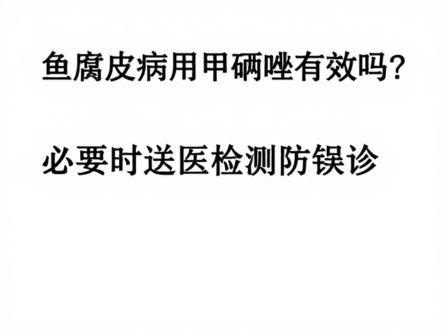 鱼腐皮病用甲硝唑有效吗?必要时送医检测防误诊