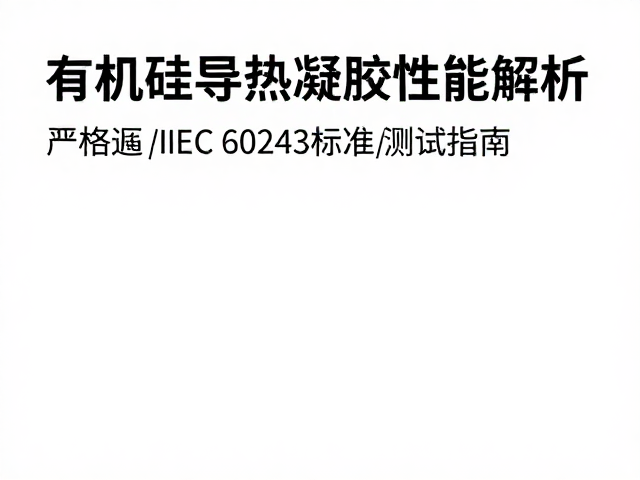 有机硅导热凝胶性能解析，严格遵循IEC 60243标准测试指南