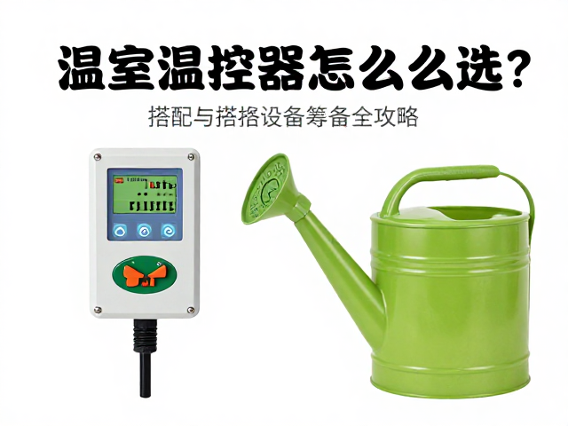 温室温控器怎么选?喷壶搭配与设备筹备全攻略