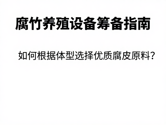 腐竹养殖设备筹备指南,如何根据体型选择优质腐皮原料?