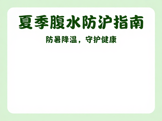 夏季腹水防治指南，隐藏所防暑降温，守护健康